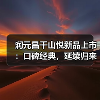 润元昌千山悦新品上市:口碑经典,延续归来,一如既往「悦」动人心(图2) 润元昌千山悦新品上市:口碑经典,延续归来,一如既往「悦」动人心(图2)