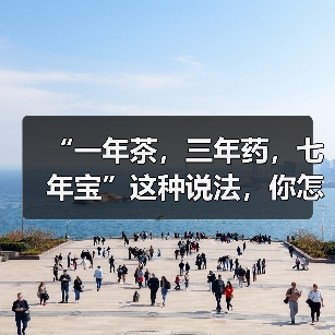 “一年茶，三年药，七年宝”这种说法，你怎么看?（图4）