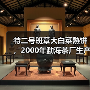特二号班章大白菜熟饼,2000年勐海茶厂生产,熟茶天花板(图3) 特二号班章大白菜熟饼,2000年勐海茶厂生产,熟茶天花板(图3)
