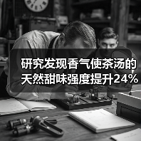 研究发现香气使茶汤的天然甜味强度提升24%以上!(图4) 研究发现香气使茶汤的天然甜味强度提升24%以上!(图4)