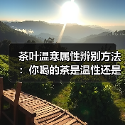 茶叶温寒属性辨别方法:你喝的茶是温性还是寒性?(图1) 茶叶温寒属性辨别方法:你喝的茶是温性还是寒性?(图1)