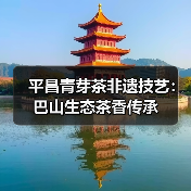 平昌青芽茶非遗技艺：巴山生态茶香传承（图4）
