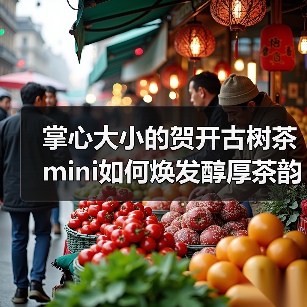 掌心大小的贺开古树茶mini如何焕发醇厚茶韵（图3）