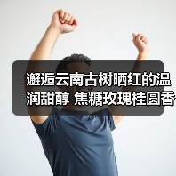 邂逅云南古树晒红的温润甜醇 焦糖玫瑰桂圆香气层层绽放(图1) 邂逅云南古树晒红的温润甜醇 焦糖玫瑰桂圆香气层层绽放(图1)