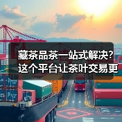藏茶品茶一站式解决?这个平台让茶叶交易更简单(图2) 藏茶品茶一站式解决?这个平台让茶叶交易更简单(图2)