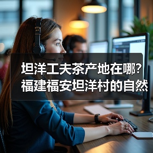 坦洋工夫茶产地在哪?福建福安坦洋村的自然环境揭秘(图1) 坦洋工夫茶产地在哪?福建福安坦洋村的自然环境揭秘(图1)