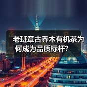 老班章古乔木有机茶为何成为品质标杆?(图1) 老班章古乔木有机茶为何成为品质标杆?(图1)