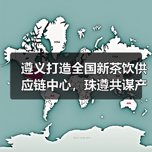 遵义打造全国新茶饮供应链中心，珠遵共谋产业高质量发展（图4）
