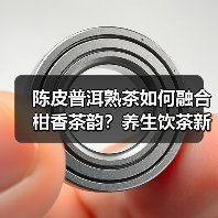 陈皮普洱熟茶如何融合柑香茶韵?养生饮茶新体验(图2) 陈皮普洱熟茶如何融合柑香茶韵?养生饮茶新体验(图2)
