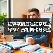 红碎茶到底是红茶还是绿茶？真相揭秘分类全解析（图4）