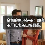 金色韵象66饼茶：勐海茶厂纪念茶口感品鉴，前浓后淡？（图3）