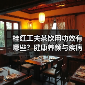 桂红工夫茶饮用功效有哪些？健康养颜与疾病预防全解析（图4）