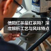 信阳红茶是红茶吗？深度解析工艺与风味特点（图2）