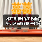 祁红香螺制作工艺全解析：从采摘到炒干的匠心传承（图2）