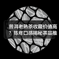 普洱老熟茶收藏价值高？陈年口感揭秘茶品推荐（图4）