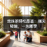 龙珠茶轻松品鉴：指尖轻触，一泡即享（图2）