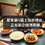 聚焦第5届上海茶博会：云南茶企组团亮相，引爆国际茶产业盛会（图4）