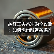 越红工夫茶冲泡全攻略：如何泡出醇香茶汤？（图2）