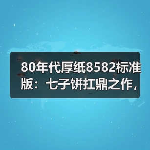 80年代厚纸8582标准版：七子饼扛鼎之作，实拍详解收藏价值（图2）