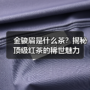 金骏眉是什么茶？揭秘顶级红茶的稀世魅力（图2）