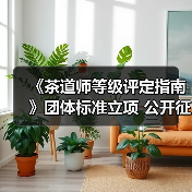 《茶道师等级评定指南》团体标准立项 公开征集参编单位与起草人(图2) 《茶道师等级评定指南》团体标准立项 公开征集参编单位与起草人(图2)