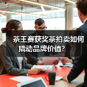茶王赛获奖茶拍卖如何撬动品牌价值?(图4) 茶王赛获奖茶拍卖如何撬动品牌价值?(图4)