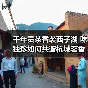 千年贡茶香袭西子湖 味独珍如何共谱杭城茗香新篇(图3) 千年贡茶香袭西子湖 味独珍如何共谱杭城茗香新篇(图3)