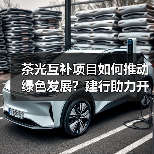 茶光互补项目如何推动绿色发展?建行助力开启新引擎(图1) 茶光互补项目如何推动绿色发展?建行助力开启新引擎(图1)