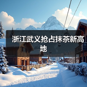 浙江武义抢占抹茶新高地(图1) 浙江武义抢占抹茶新高地(图1)