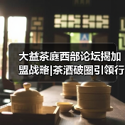 大益茶庭西部论坛揭加盟战略|茶酒破圈引领行业新生态(图2) 大益茶庭西部论坛揭加盟战略|茶酒破圈引领行业新生态(图2)
