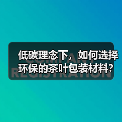 低碳理念下,如何选择环保的茶叶包装材料?(图1) 低碳理念下,如何选择环保的茶叶包装材料?(图1)