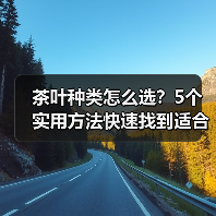 茶叶种类怎么选?5个实用方法快速找到适合你的茶 茶叶种类怎么选?5个实用方法快速找到适合你的茶