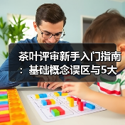茶叶评审新手入门指南:基础概念误区与5大解决方法(图4) 茶叶评审新手入门指南:基础概念误区与5大解决方法(图4)