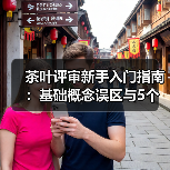 茶叶评审新手入门指南:基础概念误区与5个解决方案(图2) 茶叶评审新手入门指南:基础概念误区与5个解决方案(图2)