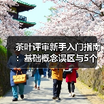 茶叶评审新手入门指南:基础概念误区与5个解决方案(图4) 茶叶评审新手入门指南:基础概念误区与5个解决方案(图4)