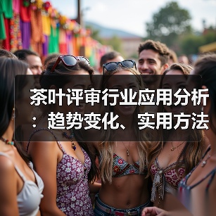 茶叶评审行业应用分析:趋势变化、实用方法与服务建议(图2) 茶叶评审行业应用分析:趋势变化、实用方法与服务建议(图2)