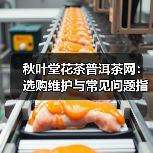 秋叶堂花茶普洱茶网：选购维护与常见问题指南（图3）